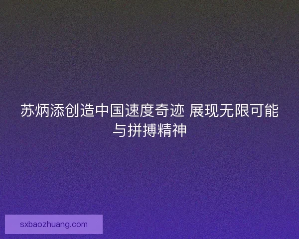 苏炳添创造中国速度奇迹 展现无限可能与拼搏精神