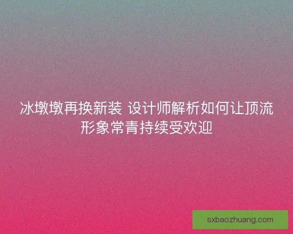 冰墩墩再换新装 设计师解析如何让顶流形象常青持续受欢迎 冰墩墩再换新装 设计师解析如何让顶流形象常青持续受欢迎