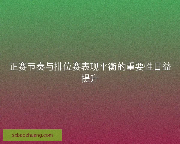 正赛节奏与排位赛表现平衡的重要性日益提升